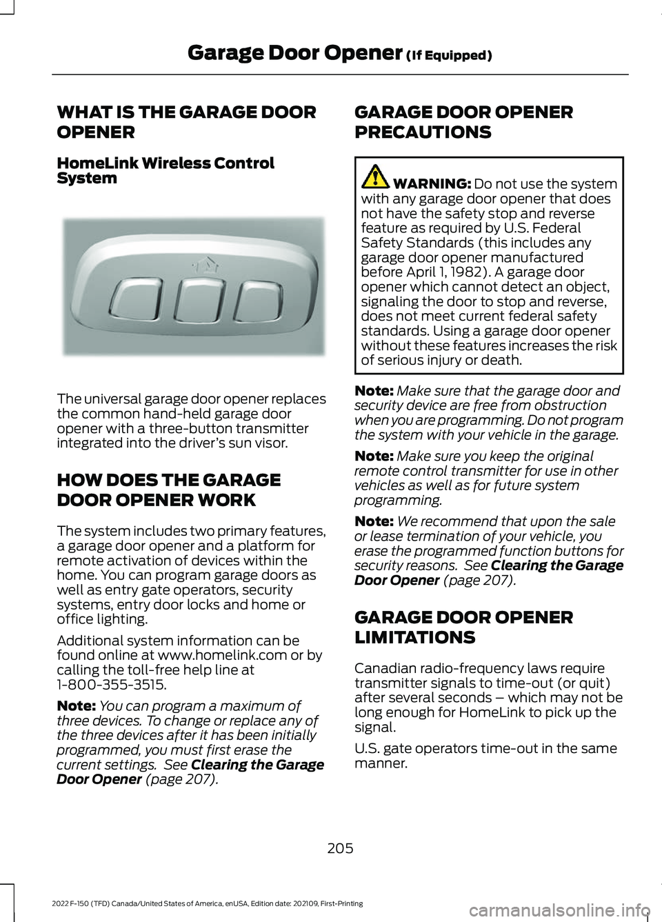 FORD F-150 2022 Service Manual WHAT IS THE GARAGE DOOR
OPENER
HomeLink Wireless Control
System
The universal garage door opener replaces
the common hand-held garage door
opener with a three-button transmitter
integrated into the dr FORD F-150 2022 Service Manual WHAT IS THE GARAGE DOOR
OPENER
HomeLink Wireless Control
System
The universal garage door opener replaces
the common hand-held garage door
opener with a three-button transmitter
integrated into the dr
