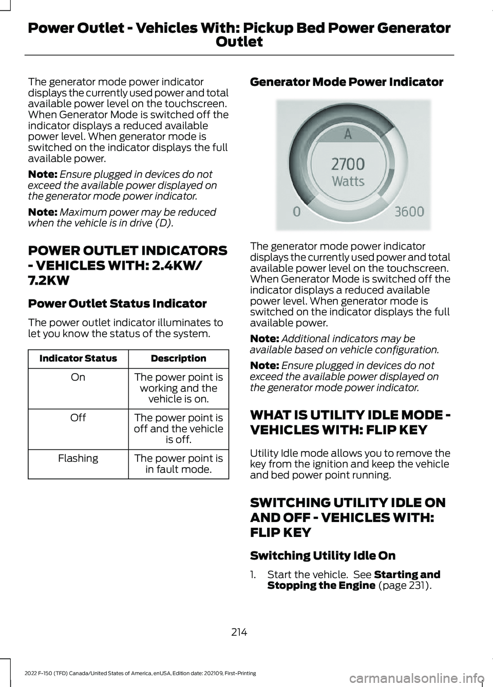 FORD F-150 2022 Owners Manual The generator mode power indicator
displays the currently used power and total
available power level on the touchscreen.
When Generator Mode is switched off the
indicator displays a reduced available
FORD F-150 2022 Owners Manual The generator mode power indicator
displays the currently used power and total
available power level on the touchscreen.
When Generator Mode is switched off the
indicator displays a reduced available