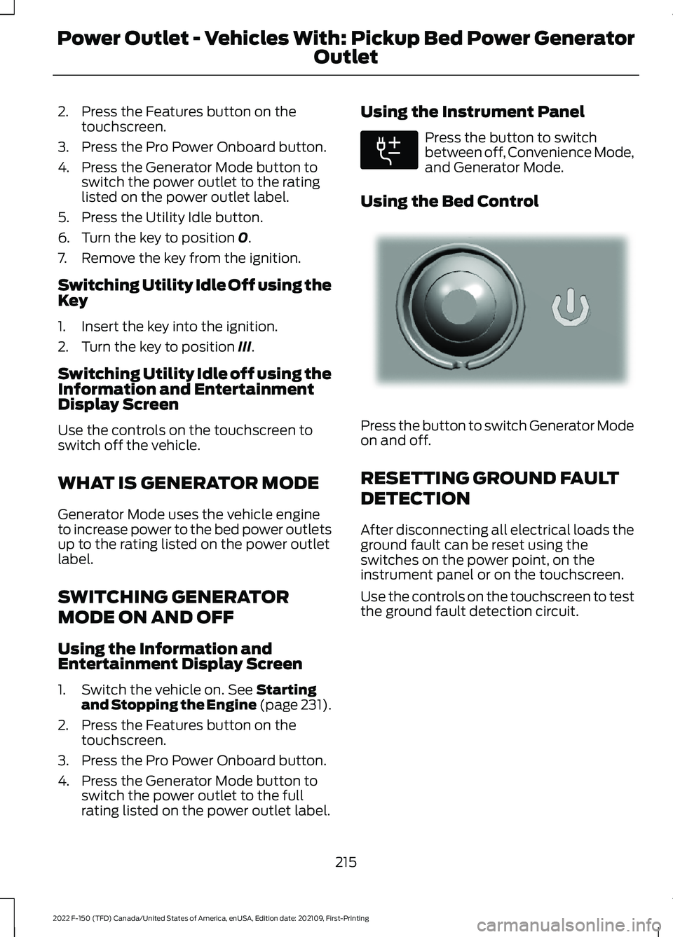 FORD F-150 2022  Owners Manual 2. Press the Features button on the
touchscreen.
3. Press the Pro Power Onboard button.
4. Press the Generator Mode button to switch the power outlet to the rating
listed on the power outlet label.
5.