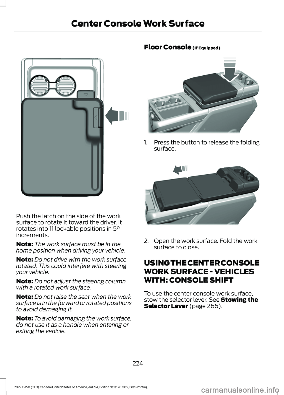FORD F-150 2022  Owners Manual Push the latch on the side of the work
surface to rotate it toward the driver. It
rotates into 11 lockable positions in 5°
increments.
Note: The work surface must be in the
home position when driving