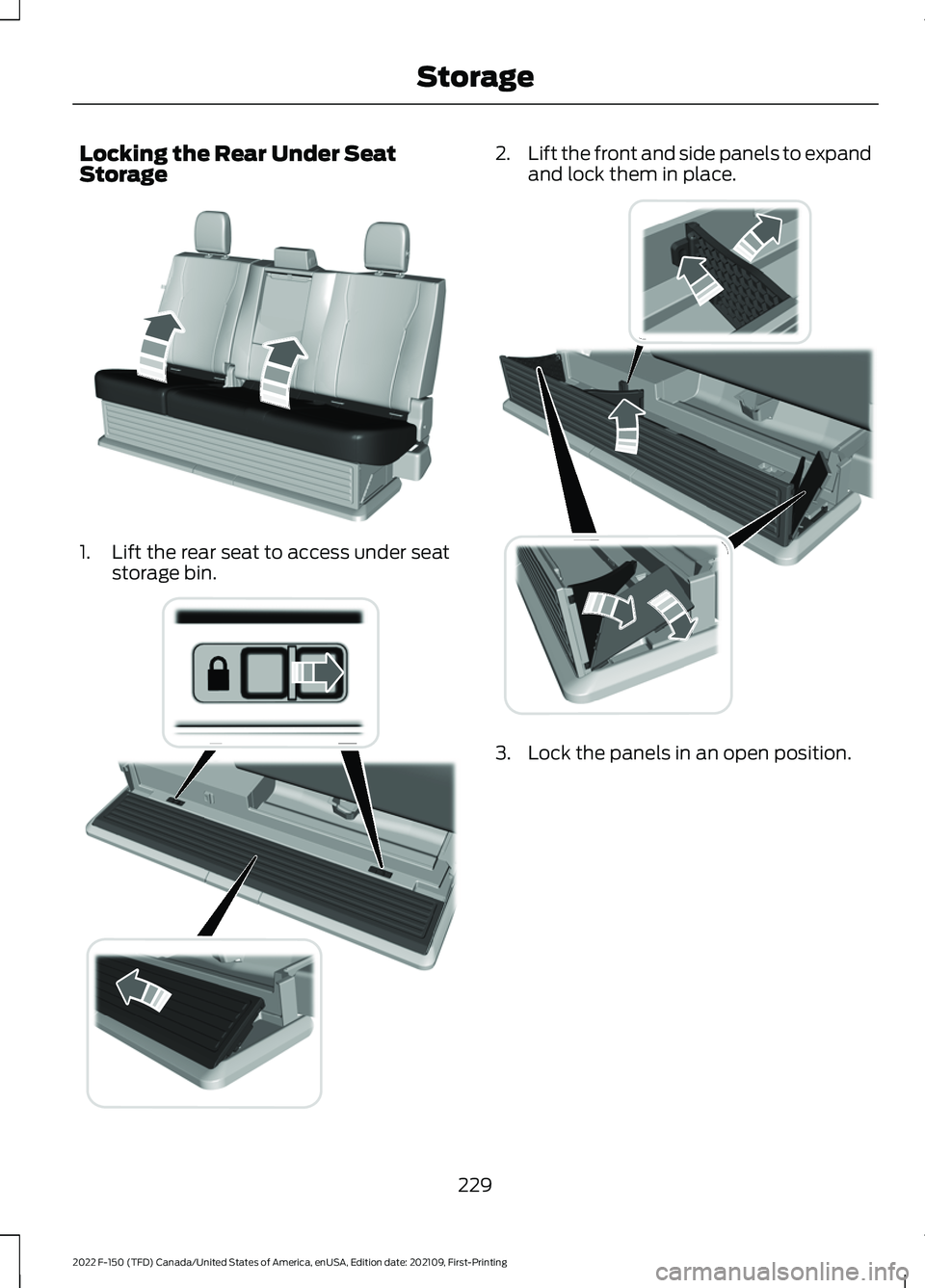 FORD F-150 2022  Owners Manual Locking the Rear Under Seat
Storage
1. Lift the rear seat to access under seat
storage bin. 2.
Lift the front and side panels to expand
and lock them in place. 3. Lock the panels in an open position.
