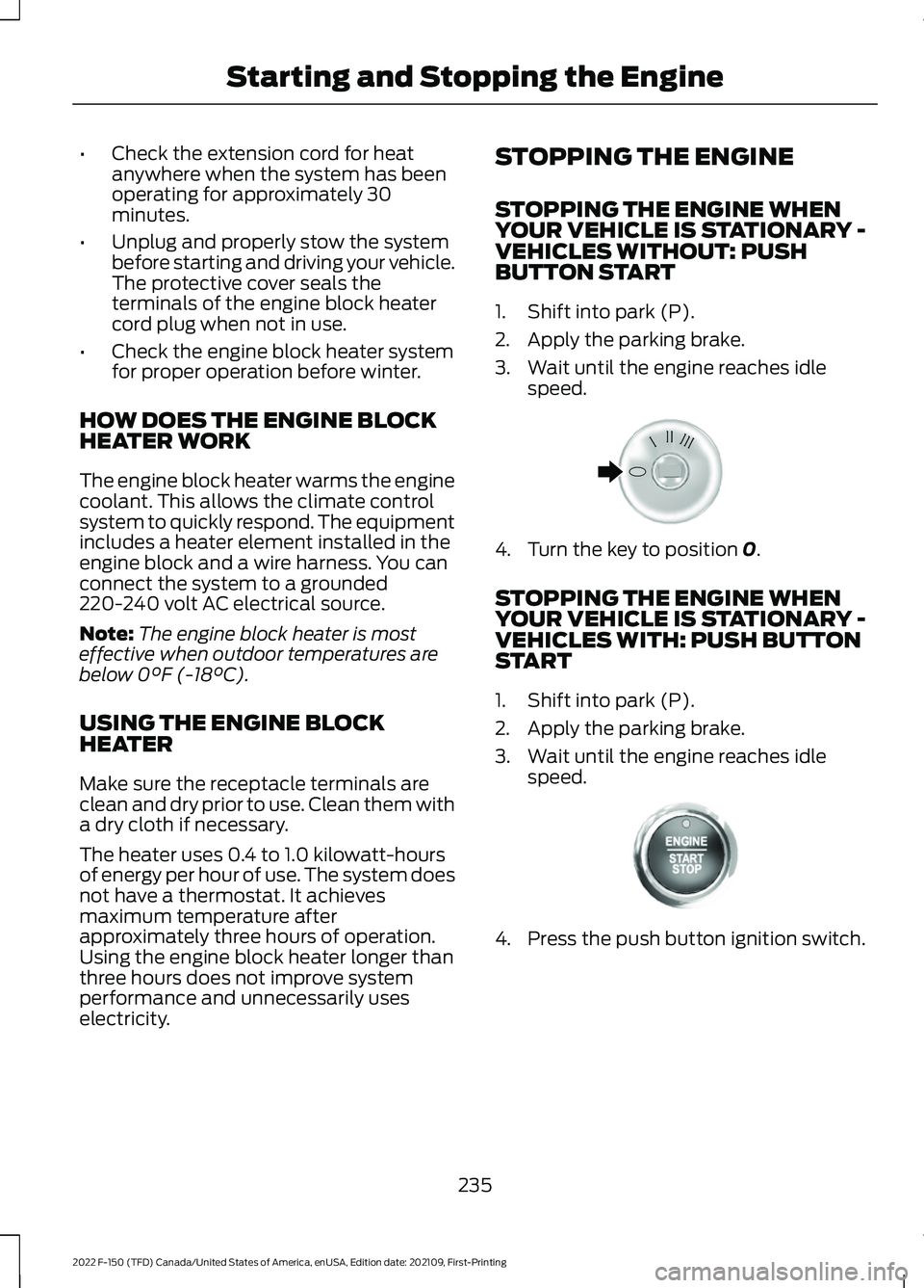 FORD F-150 2022 Service Manual •
Check the extension cord for heat
anywhere when the system has been
operating for approximately 30
minutes.
• Unplug and properly stow the system
before starting and driving your vehicle.
The pr FORD F-150 2022 Service Manual •
Check the extension cord for heat
anywhere when the system has been
operating for approximately 30
minutes.
• Unplug and properly stow the system
before starting and driving your vehicle.
The pr