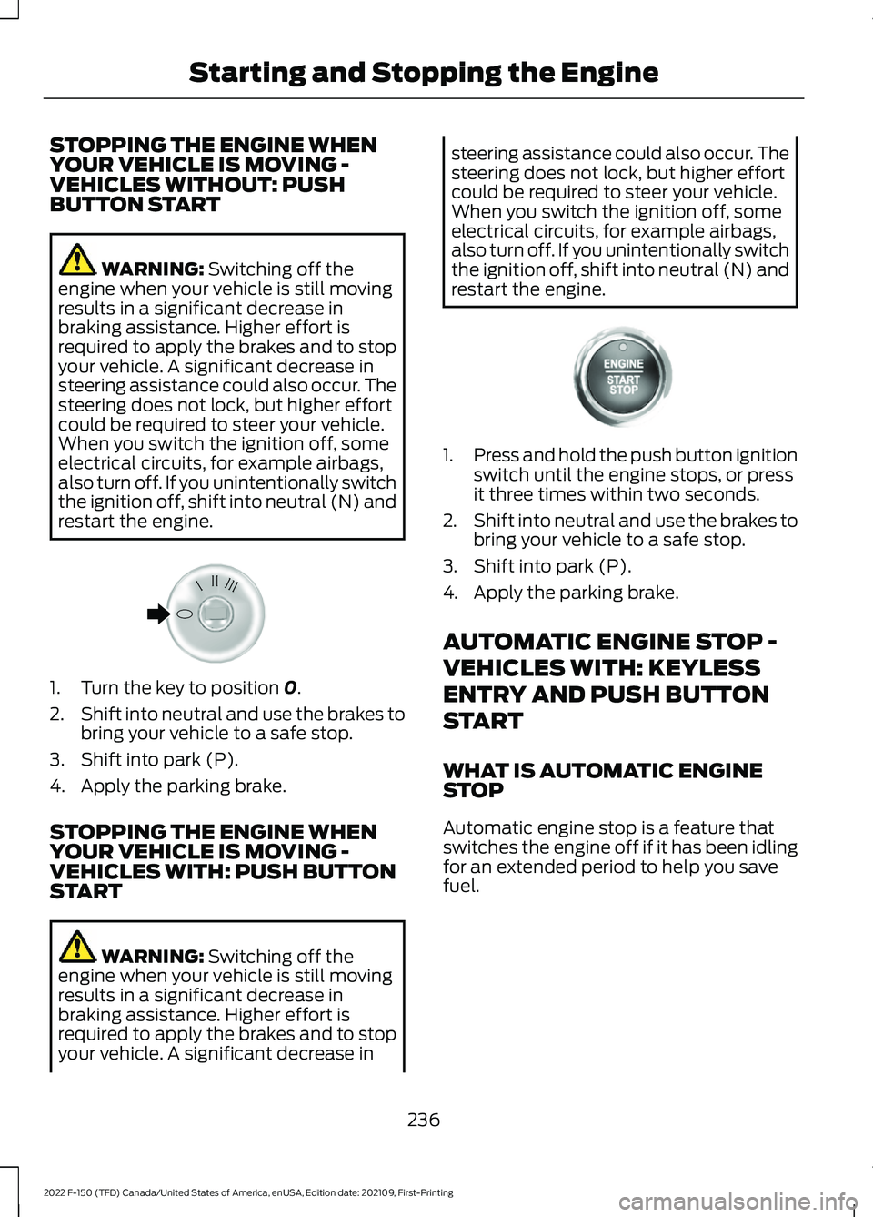 FORD F-150 2022 Owners Manual STOPPING THE ENGINE WHEN
YOUR VEHICLE IS MOVING -
VEHICLES WITHOUT: PUSH
BUTTON START
WARNING: Switching off the
engine when your vehicle is still moving
results in a significant decrease in
braking a FORD F-150 2022 Owners Manual STOPPING THE ENGINE WHEN
YOUR VEHICLE IS MOVING -
VEHICLES WITHOUT: PUSH
BUTTON START
WARNING: Switching off the
engine when your vehicle is still moving
results in a significant decrease in
braking a