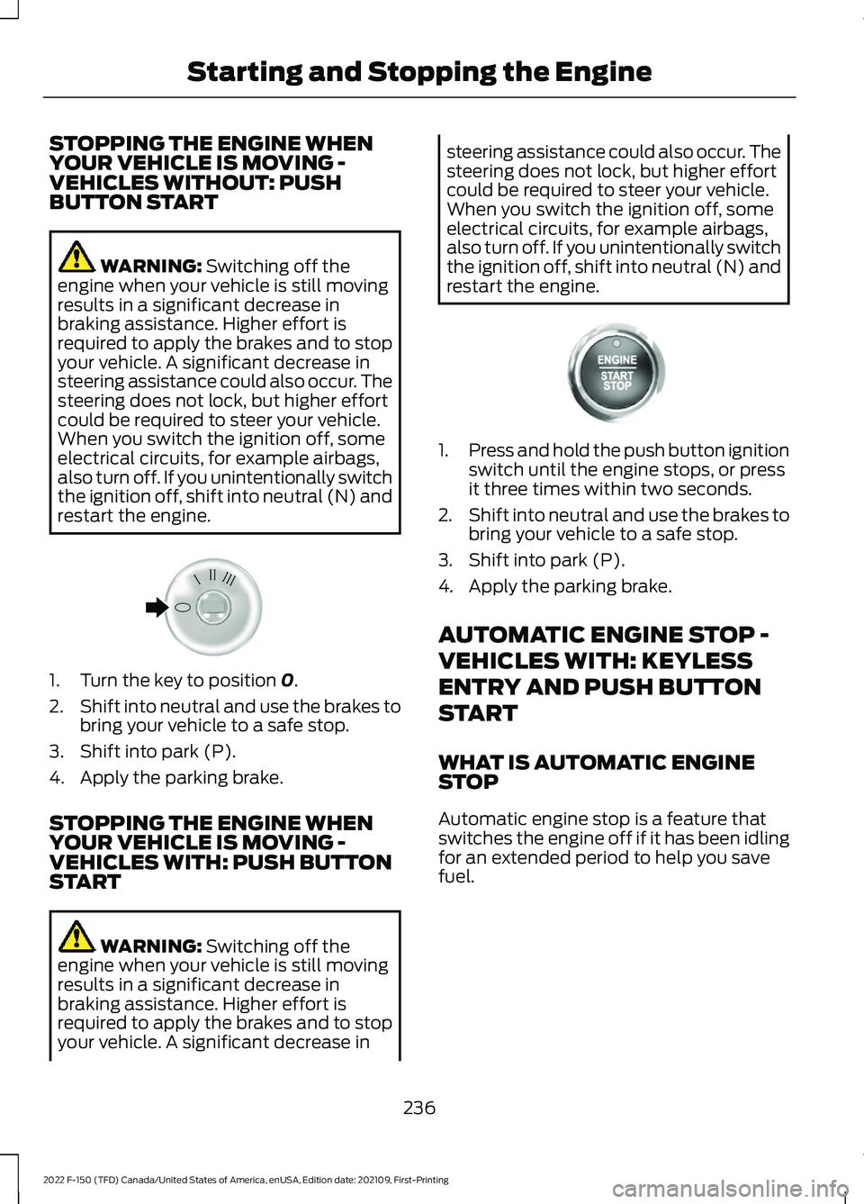 FORD F-150 2022 Owners Manual STOPPING THE ENGINE WHEN
YOUR VEHICLE IS MOVING -
VEHICLES WITHOUT: PUSH
BUTTON START
WARNING: Switching off the
engine when your vehicle is still moving
results in a significant decrease in
braking a