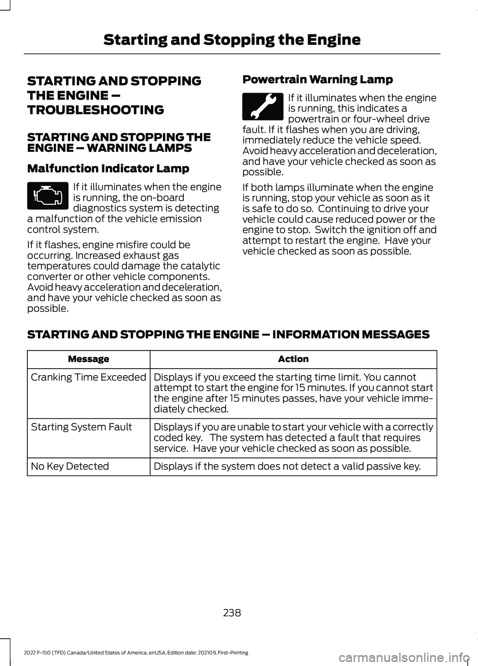FORD F-150 2022 Owners Manual STARTING AND STOPPING
THE ENGINE –
TROUBLESHOOTING
STARTING AND STOPPING THE
ENGINE – WARNING LAMPS
Malfunction Indicator Lamp
If it illuminates when the engine
is running, the on-board
diagnostic FORD F-150 2022 Owners Manual STARTING AND STOPPING
THE ENGINE –
TROUBLESHOOTING
STARTING AND STOPPING THE
ENGINE – WARNING LAMPS
Malfunction Indicator Lamp
If it illuminates when the engine
is running, the on-board
diagnostic