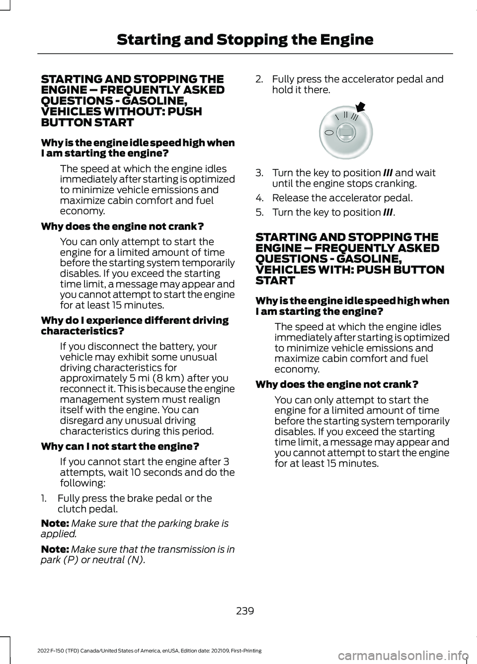 FORD F-150 2022  Owners Manual STARTING AND STOPPING THE
ENGINE – FREQUENTLY ASKED
QUESTIONS - GASOLINE,
VEHICLES WITHOUT: PUSH
BUTTON START
Why is the engine idle speed high when
I am starting the engine?
The speed at which the 