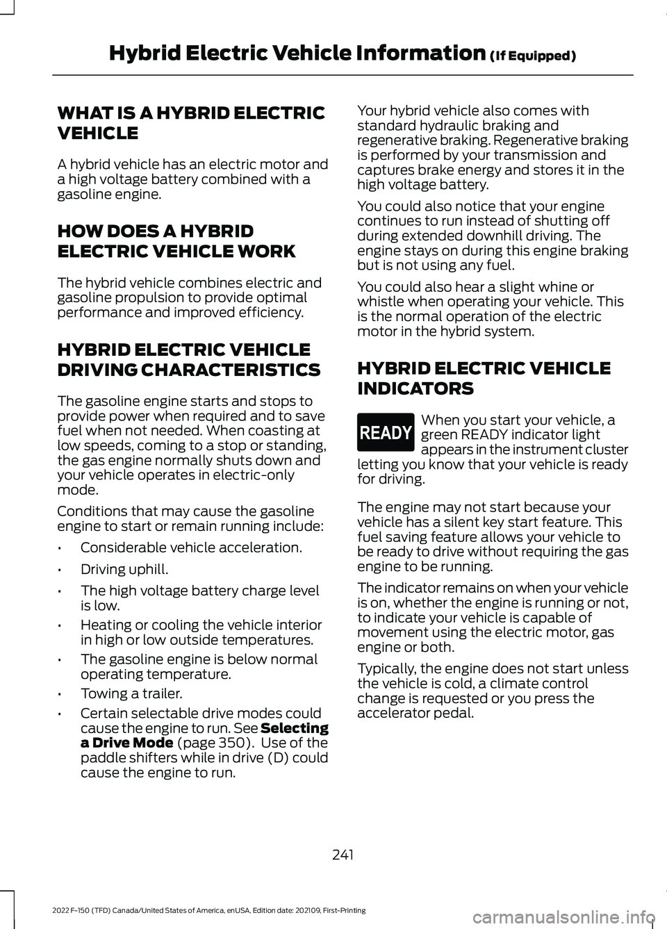 FORD F-150 2022  Owners Manual WHAT IS A HYBRID ELECTRIC
VEHICLE
A hybrid vehicle has an electric motor and
a high voltage battery combined with a
gasoline engine.
HOW DOES A HYBRID
ELECTRIC VEHICLE WORK
The hybrid vehicle combines