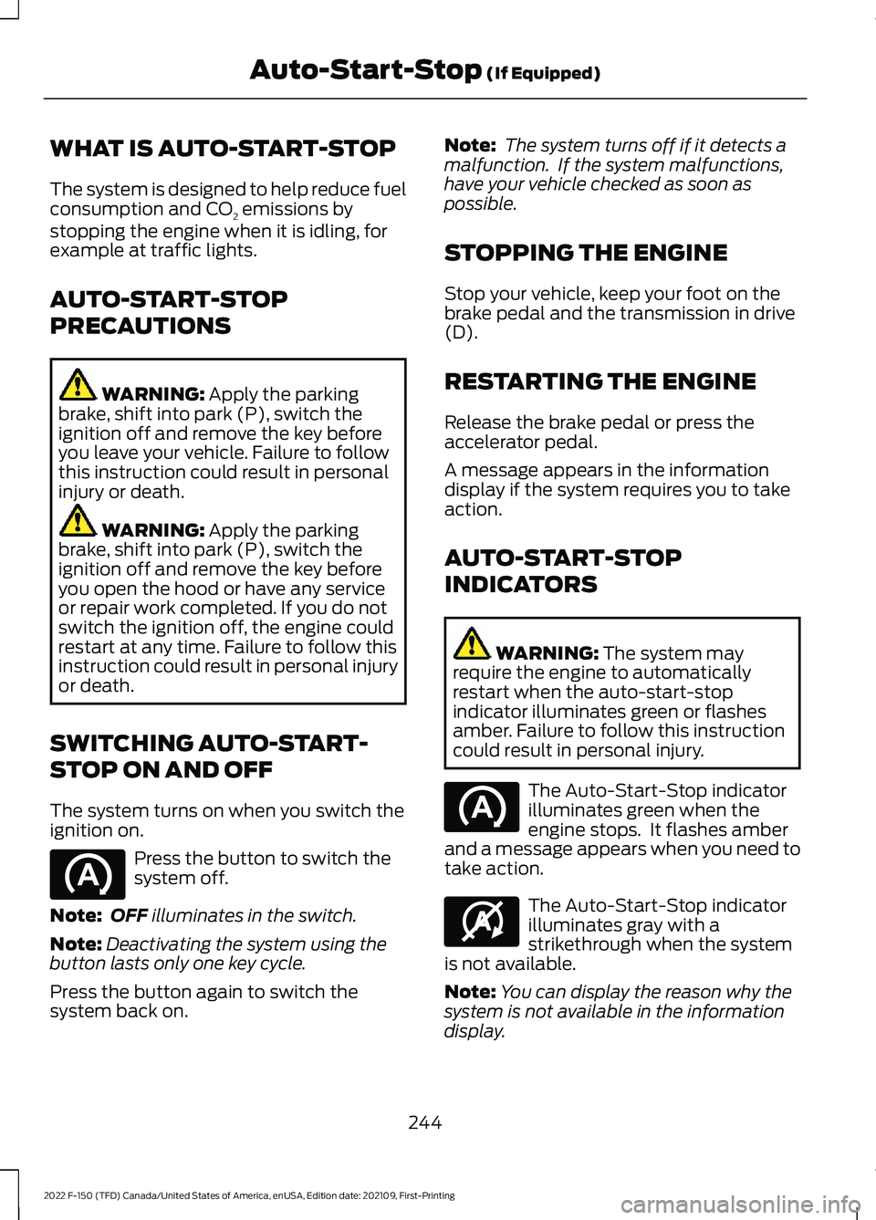 FORD F-150 2022 Owners Manual WHAT IS AUTO-START-STOP
The system is designed to help reduce fuel
consumption and CO
2 emissions by
stopping the engine when it is idling, for
example at traffic lights.
AUTO-START-STOP
PRECAUTIONS W FORD F-150 2022 Owners Manual WHAT IS AUTO-START-STOP
The system is designed to help reduce fuel
consumption and CO
2 emissions by
stopping the engine when it is idling, for
example at traffic lights.
AUTO-START-STOP
PRECAUTIONS W