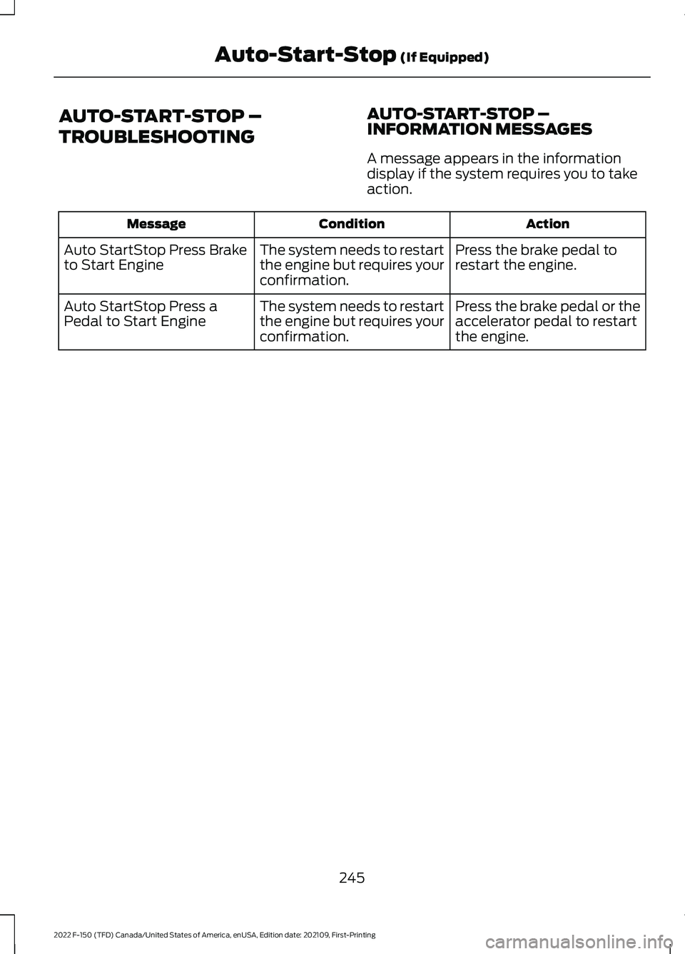 FORD F-150 2022 Owners Manual AUTO-START-STOP –
TROUBLESHOOTING
AUTO-START-STOP –
INFORMATION MESSAGES
A message appears in the information
display if the system requires you to take
action. Action
Condition
Message
Press the 