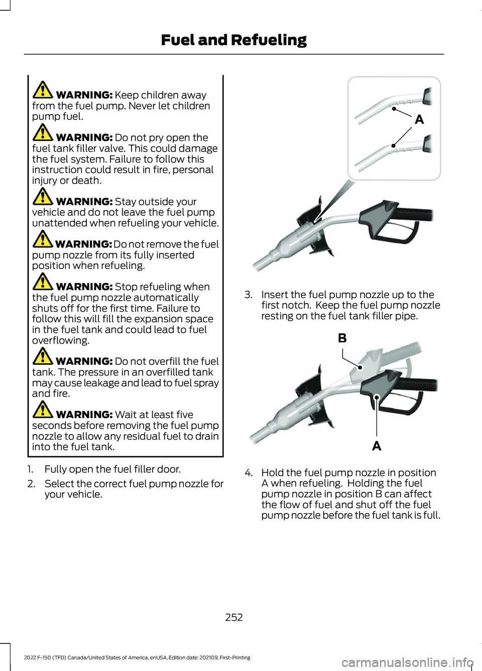 FORD F-150 2022  Owners Manual WARNING: Keep children away
from the fuel pump. Never let children
pump fuel. WARNING: 
Do not pry open the
fuel tank filler valve. This could damage
the fuel system. Failure to follow this
instructio