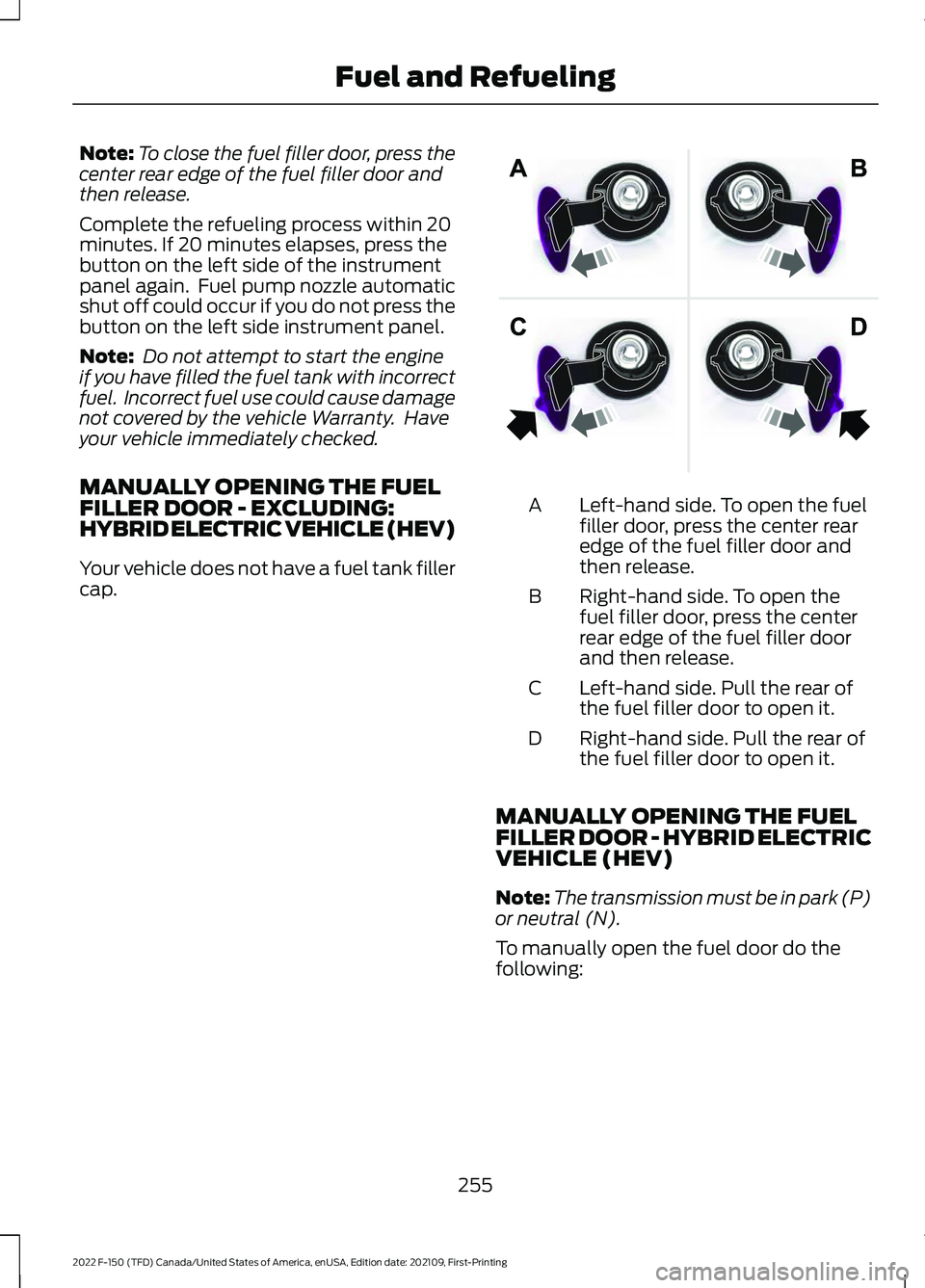 FORD F-150 2022  Owners Manual Note:
To close the fuel filler door, press the
center rear edge of the fuel filler door and
then release.
Complete the refueling process within 20
minutes. If 20 minutes elapses, press the
button on t