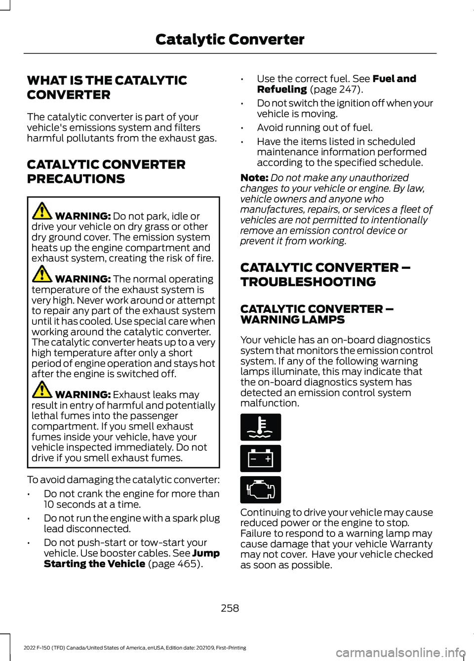 FORD F-150 2022  Owners Manual WHAT IS THE CATALYTIC
CONVERTER
The catalytic converter is part of your
vehicle's emissions system and filters
harmful pollutants from the exhaust gas.
CATALYTIC CONVERTER
PRECAUTIONS
WARNING: Do 