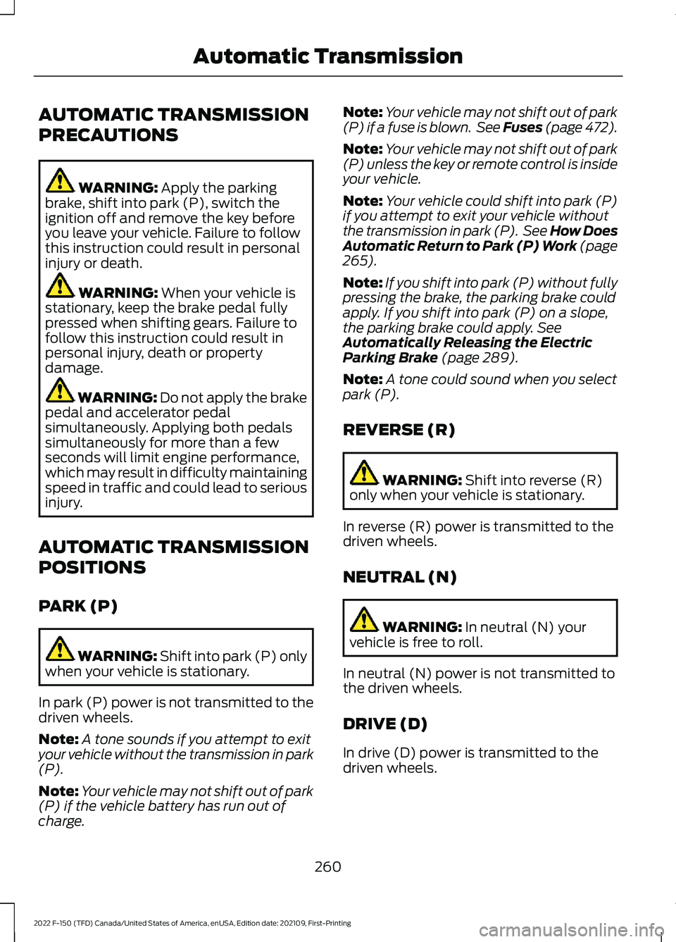 FORD F-150 2022 Owners Manual AUTOMATIC TRANSMISSION
PRECAUTIONS
WARNING: Apply the parking
brake, shift into park (P), switch the
ignition off and remove the key before
you leave your vehicle. Failure to follow
this instruction c FORD F-150 2022 Owners Manual AUTOMATIC TRANSMISSION
PRECAUTIONS
WARNING: Apply the parking
brake, shift into park (P), switch the
ignition off and remove the key before
you leave your vehicle. Failure to follow
this instruction c
