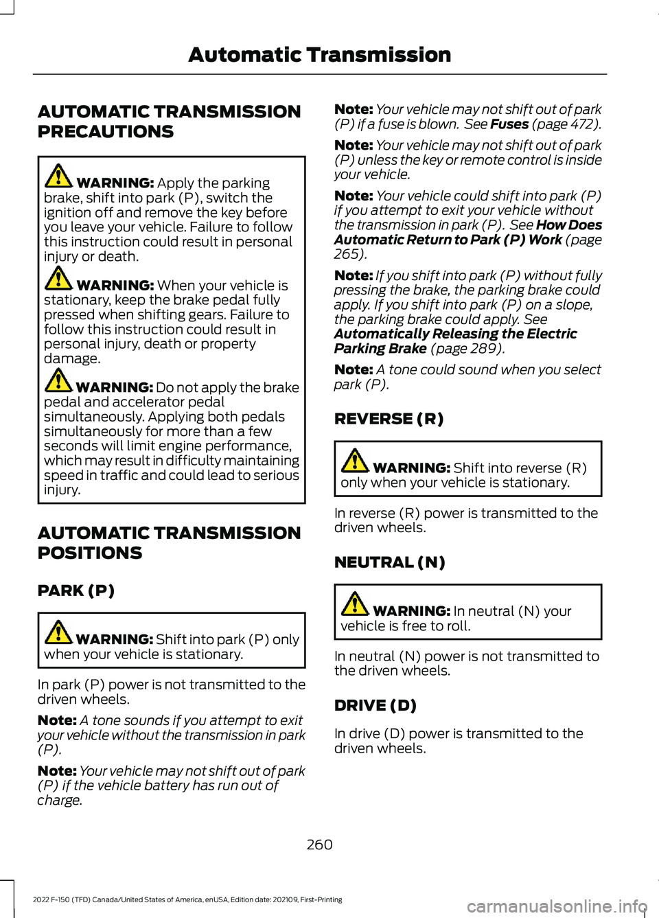 FORD F-150 2022  Owners Manual AUTOMATIC TRANSMISSION
PRECAUTIONS
WARNING: Apply the parking
brake, shift into park (P), switch the
ignition off and remove the key before
you leave your vehicle. Failure to follow
this instruction c