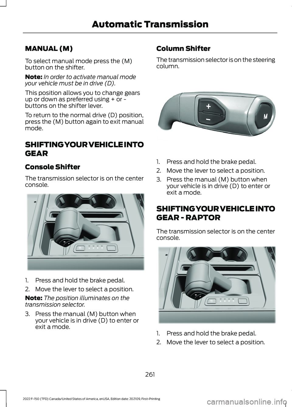 FORD F-150 2022 Owners Manual MANUAL (M)
To select manual mode press the (M)
button on the shifter.
Note:
In order to activate manual mode
your vehicle must be in drive (D).
This position allows you to change gears
up or down as p FORD F-150 2022 Owners Manual MANUAL (M)
To select manual mode press the (M)
button on the shifter.
Note:
In order to activate manual mode
your vehicle must be in drive (D).
This position allows you to change gears
up or down as p