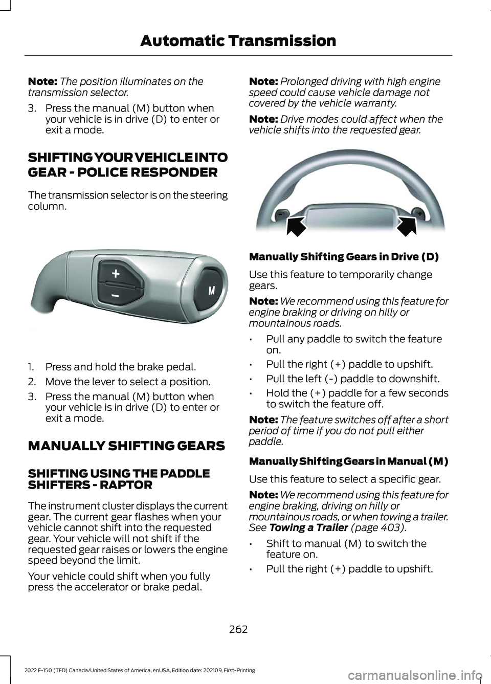 FORD F-150 2022 Owners Guide Note:
The position illuminates on the
transmission selector.
3. Press the manual (M) button when your vehicle is in drive (D) to enter or
exit a mode.
SHIFTING YOUR VEHICLE INTO
GEAR - POLICE RESPONDE