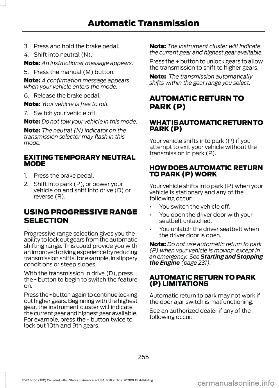 FORD F-150 2022 Owners Manual 3. Press and hold the brake pedal.
4. Shift into neutral (N).
Note:
An instructional message appears.
5. Press the manual (M) button.
Note: A confirmation message appears
when your vehicle enters the FORD F-150 2022 Owners Manual 3. Press and hold the brake pedal.
4. Shift into neutral (N).
Note:
An instructional message appears.
5. Press the manual (M) button.
Note: A confirmation message appears
when your vehicle enters the
