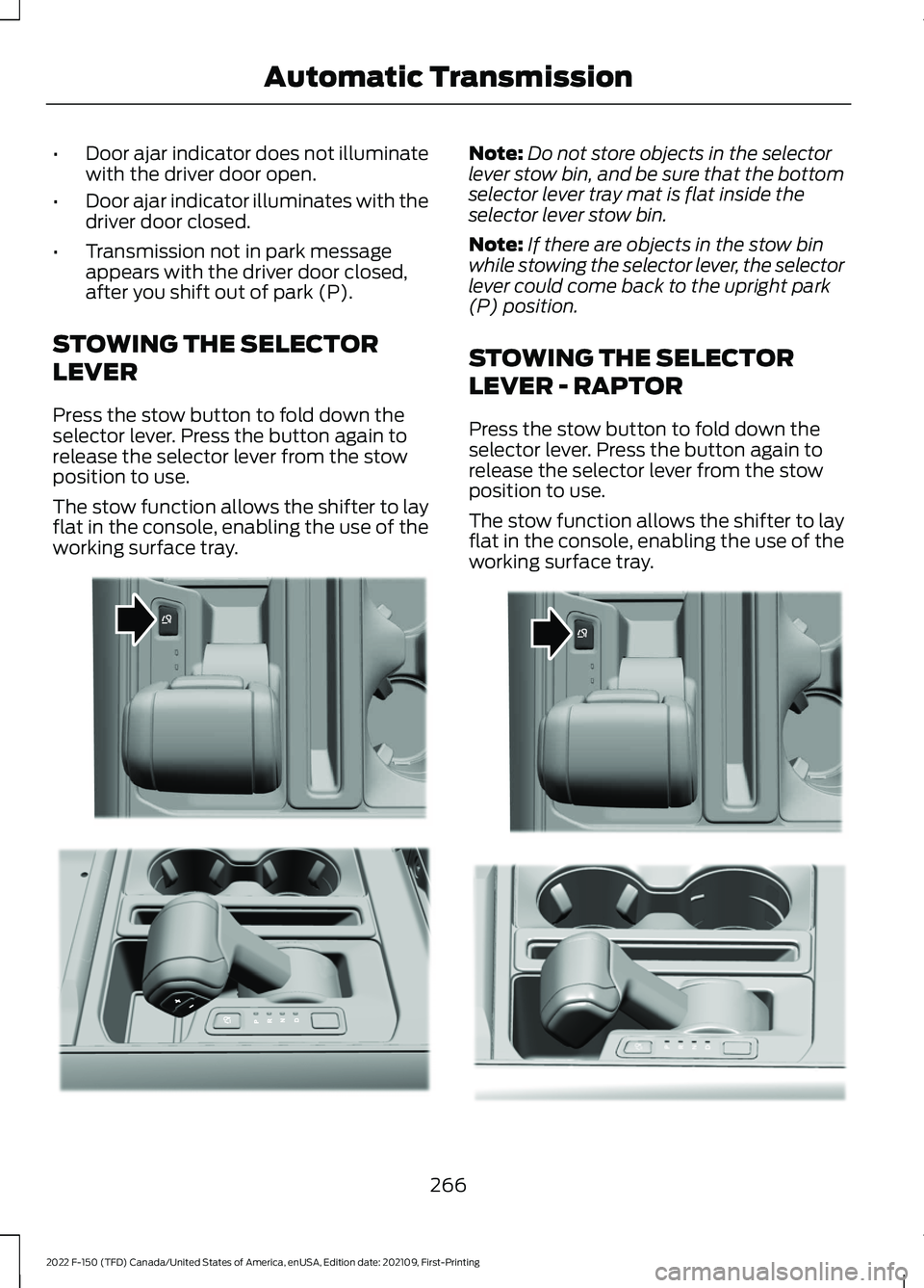 FORD F-150 2022 Owners Manual •
Door ajar indicator does not illuminate
with the driver door open.
• Door ajar indicator illuminates with the
driver door closed.
• Transmission not in park message
appears with the driver doo