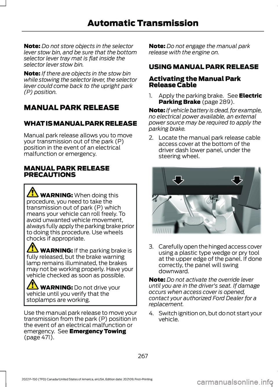 FORD F-150 2022  Owners Manual Note:
Do not store objects in the selector
lever stow bin, and be sure that the bottom
selector lever tray mat is flat inside the
selector lever stow bin.
Note: If there are objects in the stow bin
wh