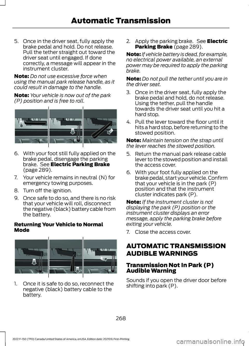 FORD F-150 2022 Owners Guide 5. Once in the driver seat, fully apply the
brake pedal and hold. Do not release.
Pull the tether straight out toward the
driver seat until engaged. If done
correctly, a message will appear in the
ins