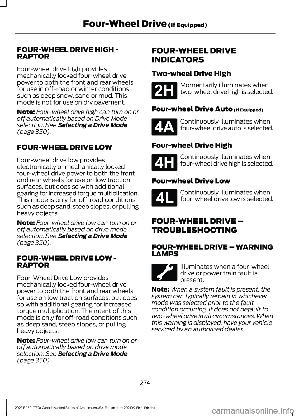 FORD F-150 2022 Owners Manual FOUR-WHEEL DRIVE HIGH -
RAPTOR
Four-wheel drive high provides
mechanically locked four-wheel drive
power to both the front and rear wheels
for use in off-road or winter conditions
such as deep snow, s FORD F-150 2022 Owners Manual FOUR-WHEEL DRIVE HIGH -
RAPTOR
Four-wheel drive high provides
mechanically locked four-wheel drive
power to both the front and rear wheels
for use in off-road or winter conditions
such as deep snow, s