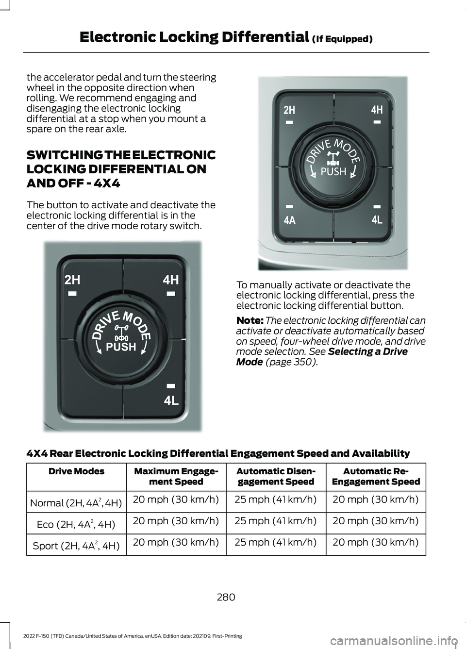 FORD F-150 2022 User Guide the accelerator pedal and turn the steering
wheel in the opposite direction when
rolling. We recommend engaging and
disengaging the electronic locking
differential at a stop when you mount a
spare on 