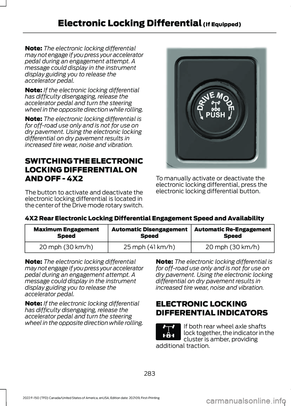 FORD F-150 2022 Service Manual Note:
The electronic locking differential
may not engage if you press your accelerator
pedal during an engagement attempt. A
message could display in the instrument
display guiding you to release the
FORD F-150 2022 Service Manual Note:
The electronic locking differential
may not engage if you press your accelerator
pedal during an engagement attempt. A
message could display in the instrument
display guiding you to release the