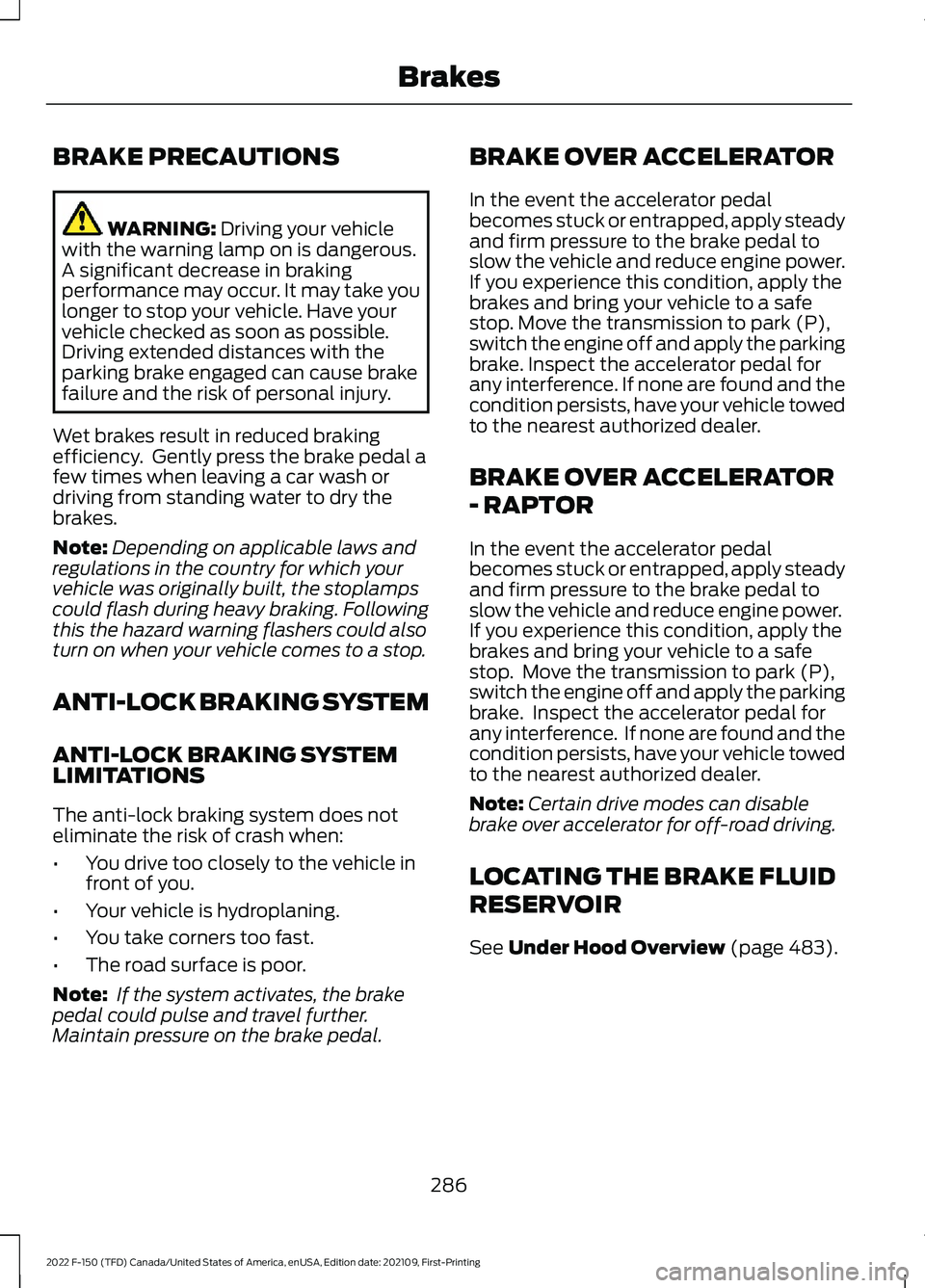FORD F-150 2022 Owners Guide BRAKE PRECAUTIONS
WARNING: Driving your vehicle
with the warning lamp on is dangerous.
A significant decrease in braking
performance may occur. It may take you
longer to stop your vehicle. Have your
v