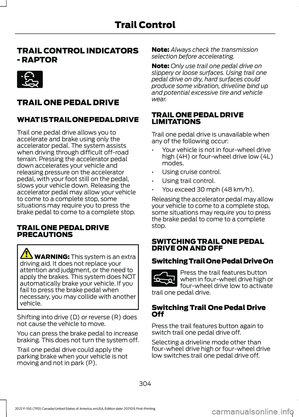 FORD F-150 2022  Owners Manual TRAIL CONTROL INDICATORS
- RAPTOR
TRAIL ONE PEDAL DRIVE
WHAT IS TRAIL ONE PEDAL DRIVE
Trail one pedal drive allows you to
accelerate and brake using only the
accelerator pedal. The system assists
when