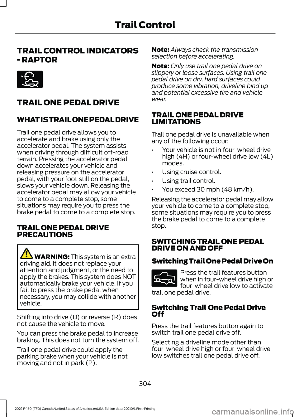 FORD F-150 2022 Owners Manual TRAIL CONTROL INDICATORS
- RAPTOR
TRAIL ONE PEDAL DRIVE
WHAT IS TRAIL ONE PEDAL DRIVE
Trail one pedal drive allows you to
accelerate and brake using only the
accelerator pedal. The system assists
when