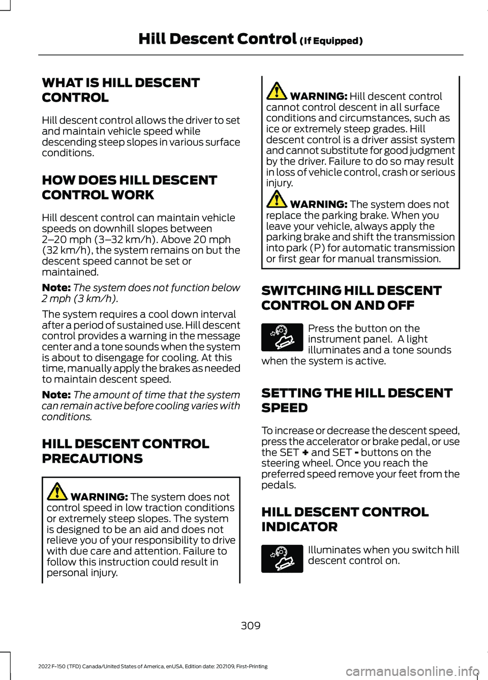 FORD F-150 2022  Owners Manual WHAT IS HILL DESCENT
CONTROL
Hill descent control allows the driver to set
and maintain vehicle speed while
descending steep slopes in various surface
conditions.
HOW DOES HILL DESCENT
CONTROL WORK
Hi