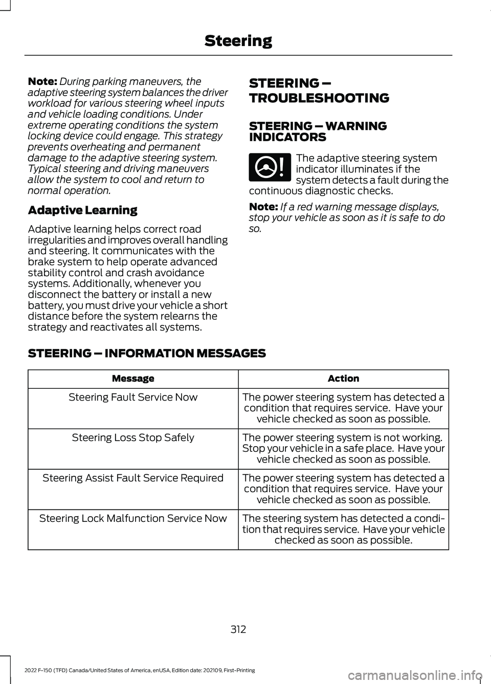 FORD F-150 2022  Owners Manual Note:
During parking maneuvers, the
adaptive steering system balances the driver
workload for various steering wheel inputs
and vehicle loading conditions. Under
extreme operating conditions the syste