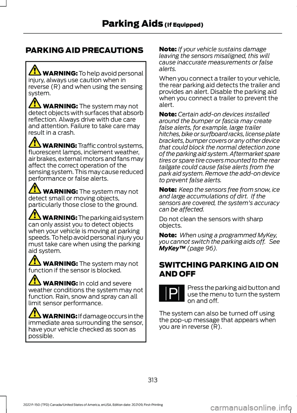 FORD F-150 2022 Owners Manual PARKING AID PRECAUTIONS
WARNING: To help avoid personal
injury, always use caution when in
reverse (R) and when using the sensing
system. WARNING: 
The system may not
detect objects with surfaces that