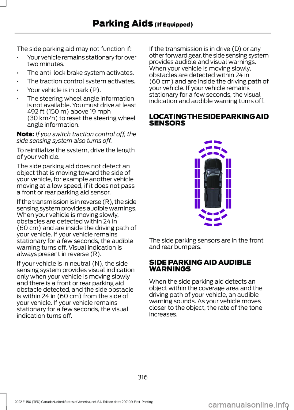 FORD F-150 2022  Owners Manual The side parking aid may not function if:
•
Your vehicle remains stationary for over
two minutes.
• The anti-lock brake system activates.
• The traction control system activates.
• Your vehicl