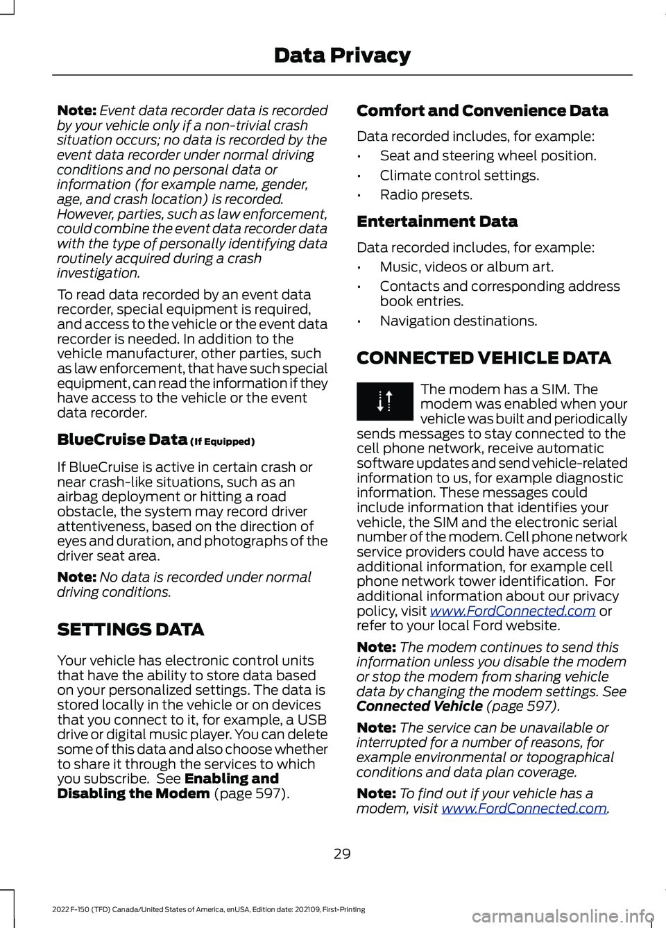FORD F-150 2022 Owners Guide Note:
Event data recorder data is recorded
by your vehicle only if a non-trivial crash
situation occurs; no data is recorded by the
event data recorder under normal driving
conditions and no personal FORD F-150 2022 Owners Guide Note:
Event data recorder data is recorded
by your vehicle only if a non-trivial crash
situation occurs; no data is recorded by the
event data recorder under normal driving
conditions and no personal