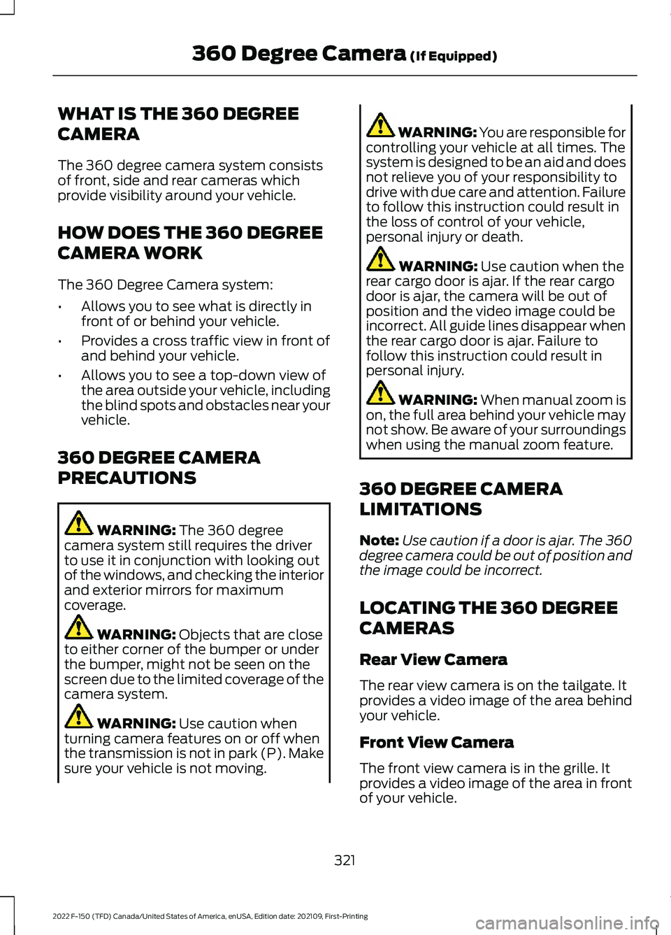 FORD F-150 2022  Owners Manual WHAT IS THE 360 DEGREE
CAMERA
The 360 degree camera system consists
of front, side and rear cameras which
provide visibility around your vehicle.
HOW DOES THE 360 DEGREE
CAMERA WORK
The 360 Degree Cam