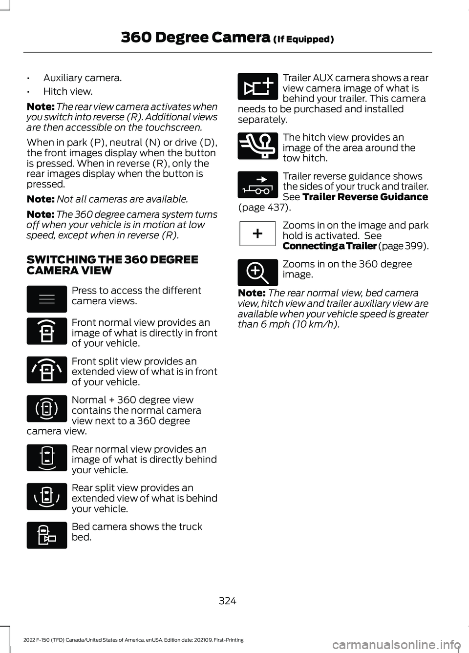 FORD F-150 2022 Workshop Manual •
Auxiliary camera.
• Hitch view.
Note: The rear view camera activates when
you switch into reverse (R). Additional views
are then accessible on the touchscreen.
When in park (P), neutral (N) or d FORD F-150 2022 Workshop Manual •
Auxiliary camera.
• Hitch view.
Note: The rear view camera activates when
you switch into reverse (R). Additional views
are then accessible on the touchscreen.
When in park (P), neutral (N) or d