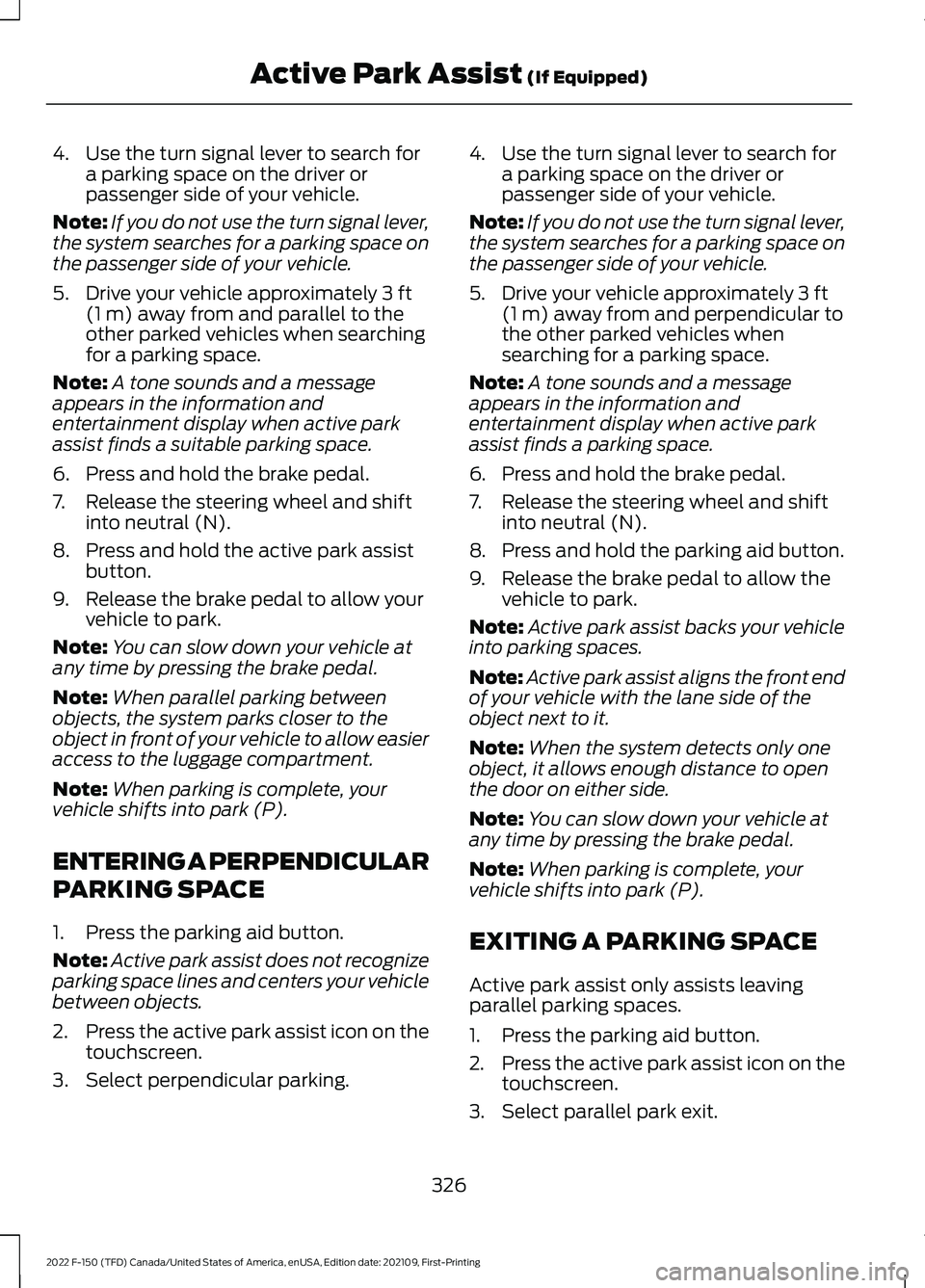 FORD F-150 2022 Repair Manual 4. Use the turn signal lever to search for
a parking space on the driver or
passenger side of your vehicle.
Note: If you do not use the turn signal lever,
the system searches for a parking space on
th FORD F-150 2022 Repair Manual 4. Use the turn signal lever to search for
a parking space on the driver or
passenger side of your vehicle.
Note: If you do not use the turn signal lever,
the system searches for a parking space on
th