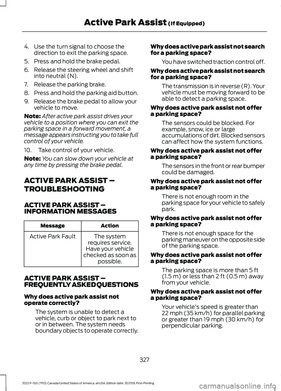 FORD F-150 2022  Owners Manual 4. Use the turn signal to choose the
direction to exit the parking space.
5. Press and hold the brake pedal.
6. Release the steering wheel and shift into neutral (N).
7. Release the parking brake.
8. 