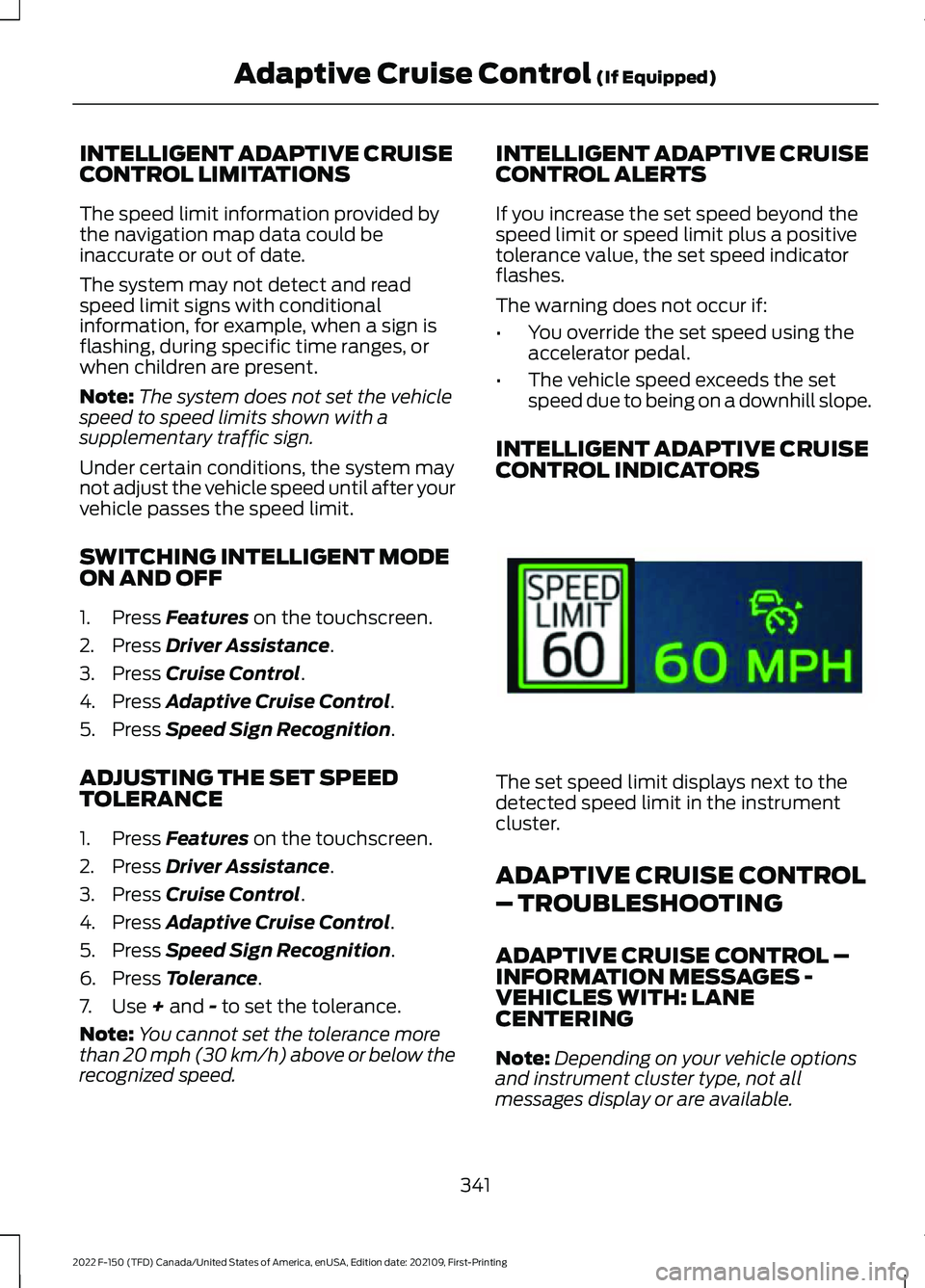 FORD F-150 2022  Owners Manual INTELLIGENT ADAPTIVE CRUISE
CONTROL LIMITATIONS
The speed limit information provided by
the navigation map data could be
inaccurate or out of date.
The system may not detect and read
speed limit signs