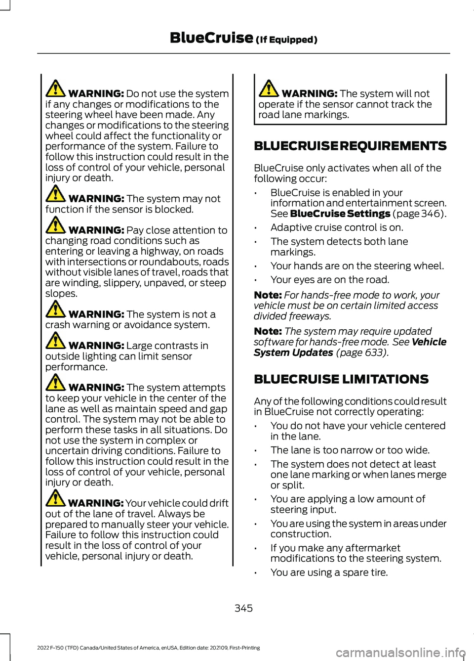 FORD F-150 2022 Service Manual WARNING: Do not use the system
if any changes or modifications to the
steering wheel have been made. Any
changes or modifications to the steering
wheel could affect the functionality or
performance of FORD F-150 2022 Service Manual WARNING: Do not use the system
if any changes or modifications to the
steering wheel have been made. Any
changes or modifications to the steering
wheel could affect the functionality or
performance of