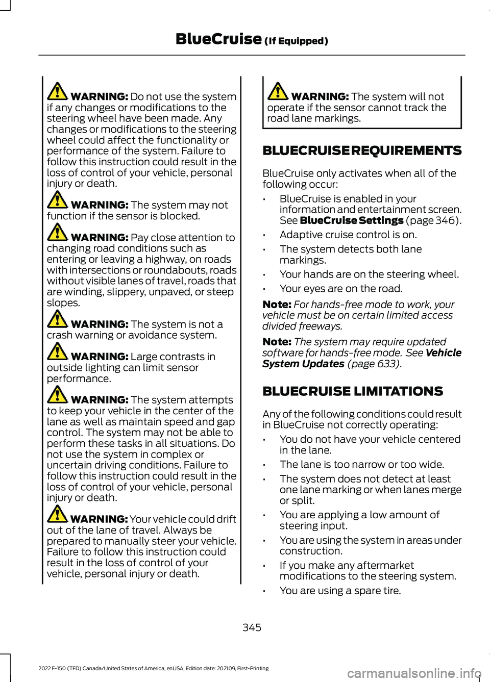 FORD F-150 2022  Owners Manual WARNING: Do not use the system
if any changes or modifications to the
steering wheel have been made. Any
changes or modifications to the steering
wheel could affect the functionality or
performance of