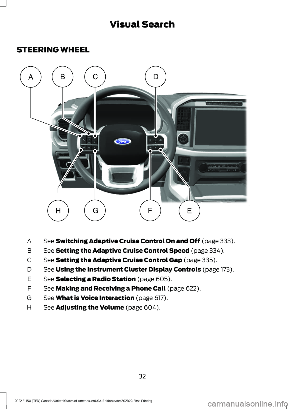 FORD F-150 2022  Owners Manual STEERING WHEEL
See Switching Adaptive Cruise Control On and Off (page 333).
A
See 
Setting the Adaptive Cruise Control Speed (page 334).
B
See 
Setting the Adaptive Cruise Control Gap (page 335).
C
Se