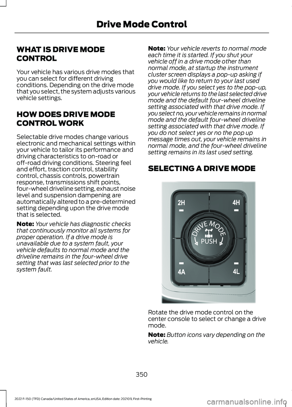 FORD F-150 2022 Repair Manual WHAT IS DRIVE MODE
CONTROL
Your vehicle has various drive modes that
you can select for different driving
conditions. Depending on the drive mode
that you select, the system adjusts various
vehicle se FORD F-150 2022 Repair Manual WHAT IS DRIVE MODE
CONTROL
Your vehicle has various drive modes that
you can select for different driving
conditions. Depending on the drive mode
that you select, the system adjusts various
vehicle se