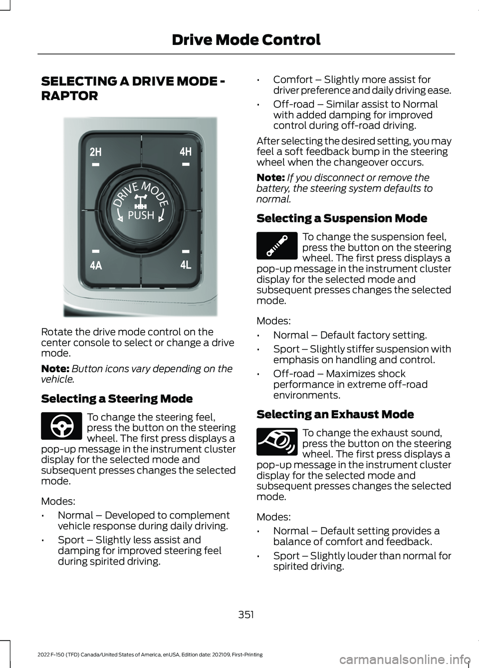 FORD F-150 2022 Owners Manual SELECTING A DRIVE MODE -
RAPTOR
Rotate the drive mode control on the
center console to select or change a drive
mode.
Note:
Button icons vary depending on the
vehicle.
Selecting a Steering Mode To cha FORD F-150 2022 Owners Manual SELECTING A DRIVE MODE -
RAPTOR
Rotate the drive mode control on the
center console to select or change a drive
mode.
Note:
Button icons vary depending on the
vehicle.
Selecting a Steering Mode To cha