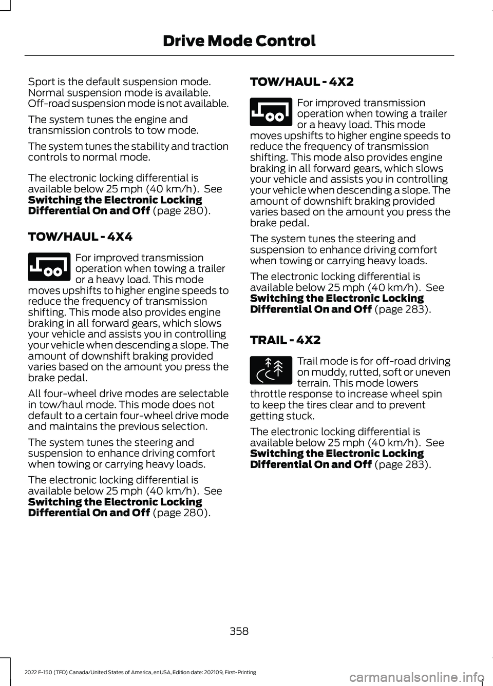 FORD F-150 2022 Owners Guide Sport is the default suspension mode.
Normal suspension mode is available.
Off-road suspension mode is not available.
The system tunes the engine and
transmission controls to tow mode.
The system tune