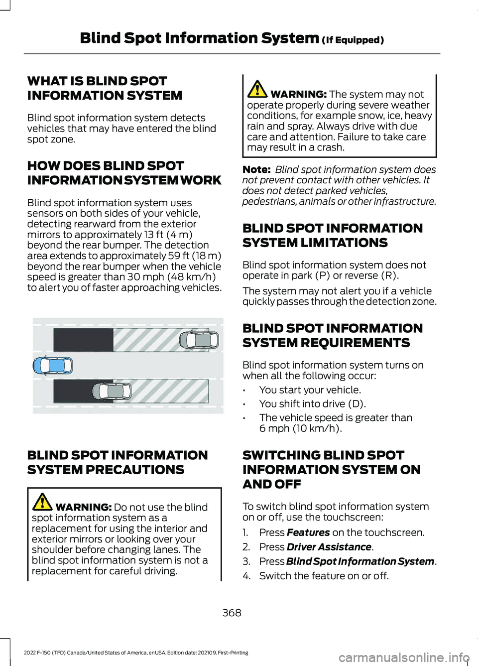 FORD F-150 2022 Service Manual WHAT IS BLIND SPOT
INFORMATION SYSTEM
Blind spot information system detects
vehicles that may have entered the blind
spot zone.
HOW DOES BLIND SPOT
INFORMATION SYSTEM WORK
Blind spot information syste FORD F-150 2022 Service Manual WHAT IS BLIND SPOT
INFORMATION SYSTEM
Blind spot information system detects
vehicles that may have entered the blind
spot zone.
HOW DOES BLIND SPOT
INFORMATION SYSTEM WORK
Blind spot information syste