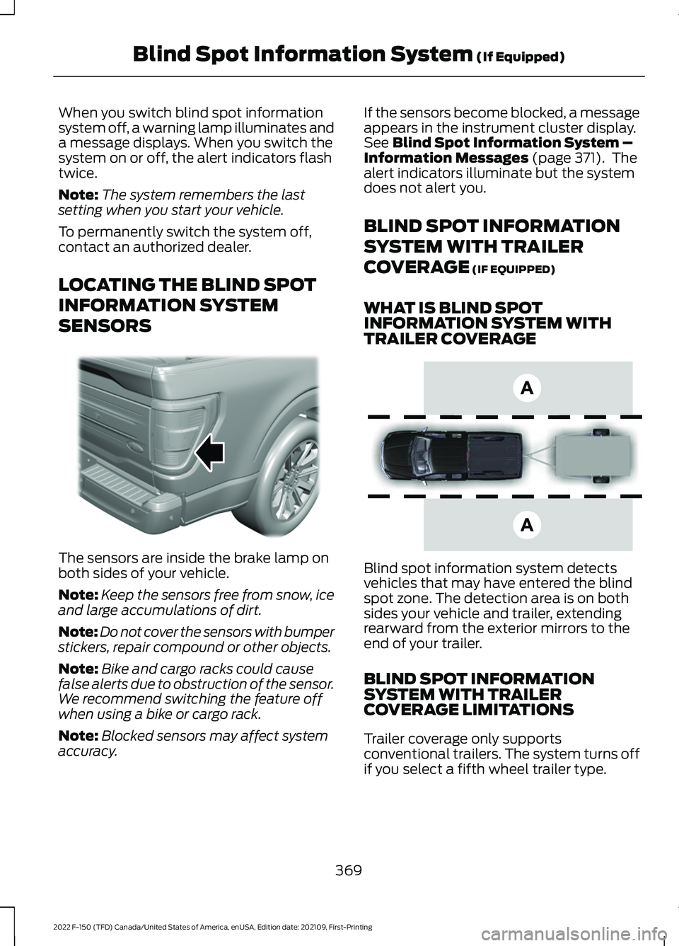 FORD F-150 2022 Service Manual When you switch blind spot information
system off, a warning lamp illuminates and
a message displays. When you switch the
system on or off, the alert indicators flash
twice.
Note:
The system remembers FORD F-150 2022 Service Manual When you switch blind spot information
system off, a warning lamp illuminates and
a message displays. When you switch the
system on or off, the alert indicators flash
twice.
Note:
The system remembers
