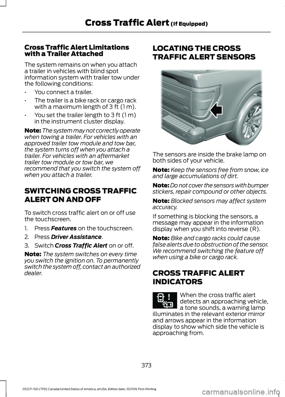FORD F-150 2022 Service Manual Cross Traffic Alert Limitations
with a Trailer Attached
The system remains on when you attach
a trailer in vehicles with blind spot
information system with trailer tow under
the following conditions:
FORD F-150 2022 Service Manual Cross Traffic Alert Limitations
with a Trailer Attached
The system remains on when you attach
a trailer in vehicles with blind spot
information system with trailer tow under
the following conditions:
