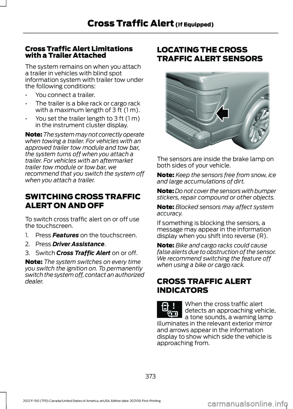 FORD F-150 2022 Owners Manual Cross Traffic Alert Limitations
with a Trailer Attached
The system remains on when you attach
a trailer in vehicles with blind spot
information system with trailer tow under
the following conditions:
